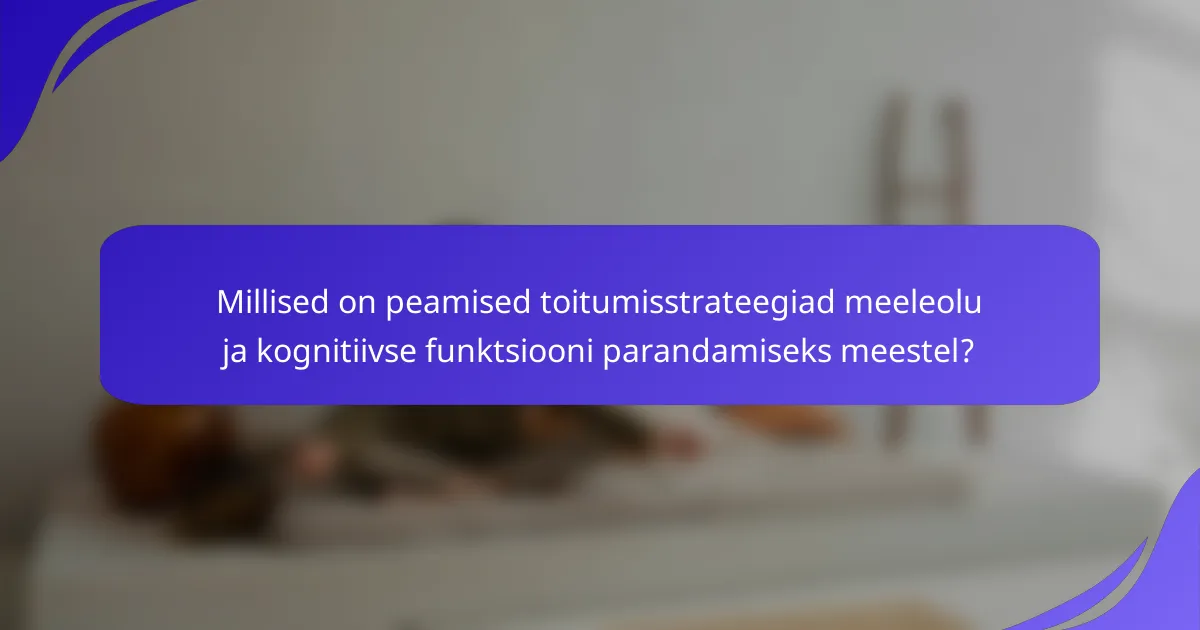 Millised on peamised toitumisstrateegiad meeleolu ja kognitiivse funktsiooni parandamiseks meestel?