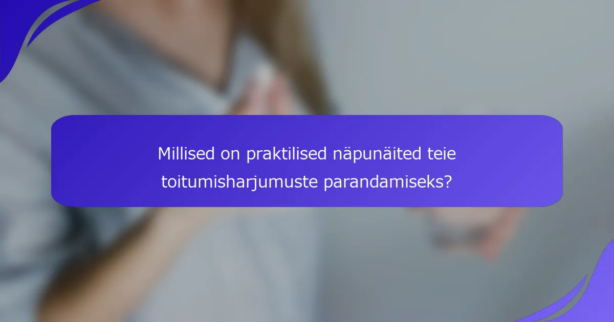 Millised on praktilised näpunäited teie toitumisharjumuste parandamiseks?