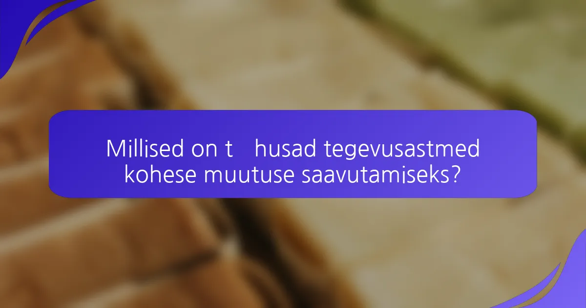 Millised on tõhusad tegevusastmed kohese muutuse saavutamiseks?