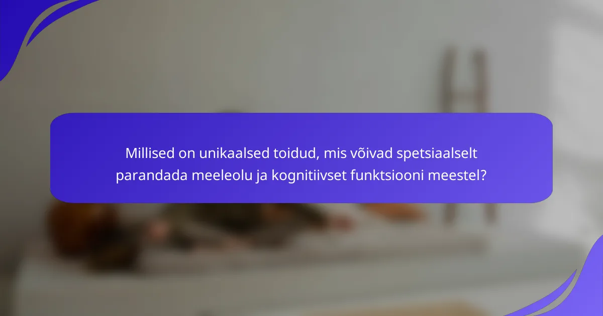 Millised on unikaalsed toidud, mis võivad spetsiaalselt parandada meeleolu ja kognitiivset funktsiooni meestel?