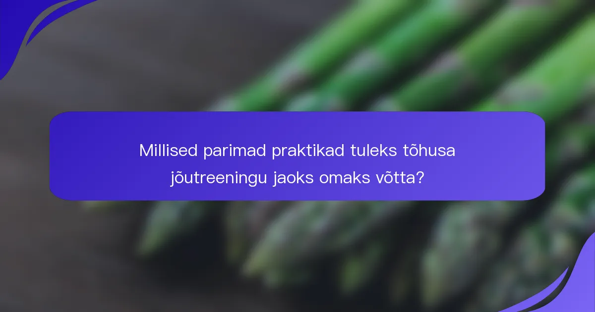 Millised parimad praktikad tuleks tõhusa jõutreeningu jaoks omaks võtta?
