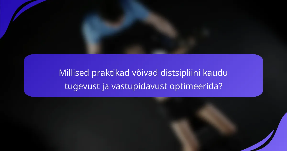 Millised praktikad võivad distsipliini kaudu tugevust ja vastupidavust optimeerida?