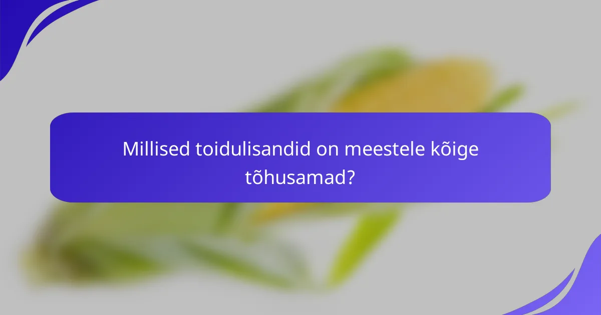 Millised toidulisandid on meestele kõige tõhusamad?