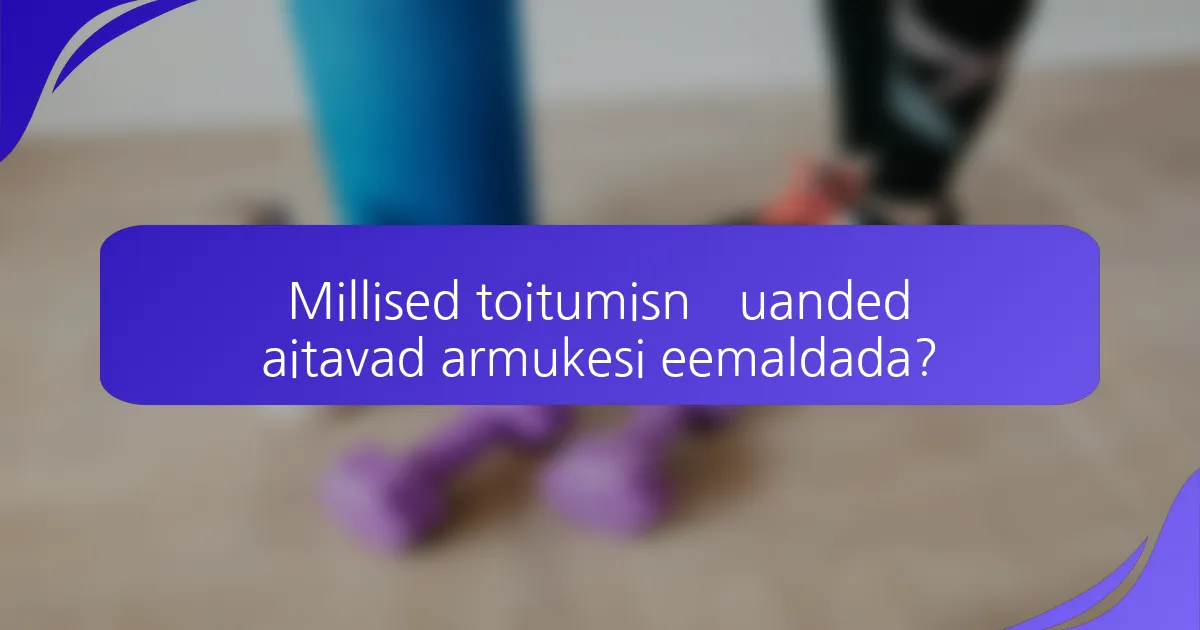 Millised toitumisnõuanded aitavad armukesi eemaldada?
