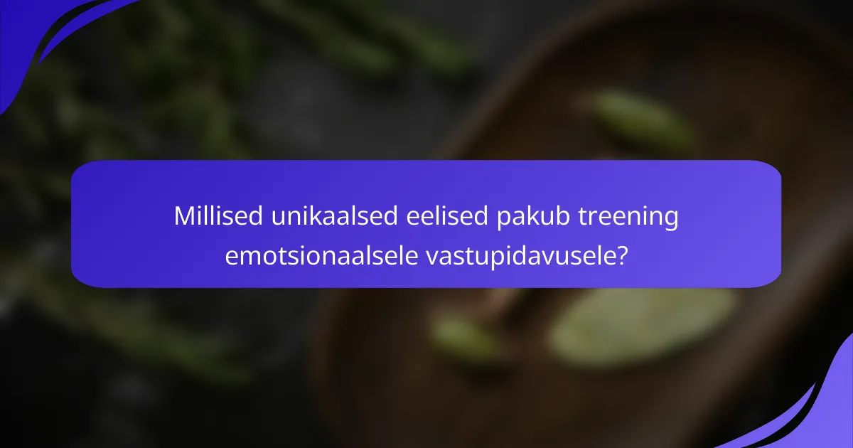 Millised unikaalsed eelised pakub treening emotsionaalsele vastupidavusele?