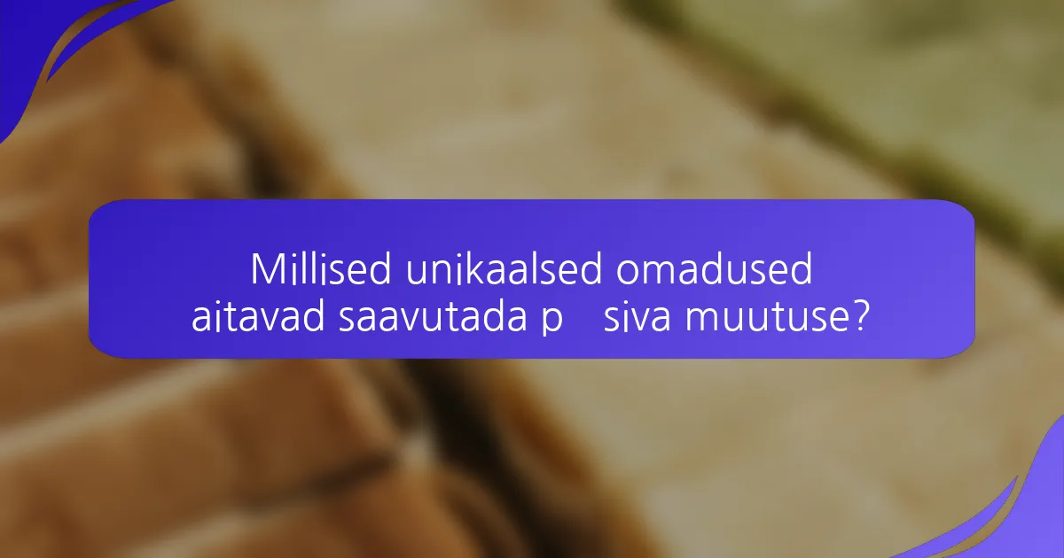 Millised unikaalsed omadused aitavad saavutada püsiva muutuse?