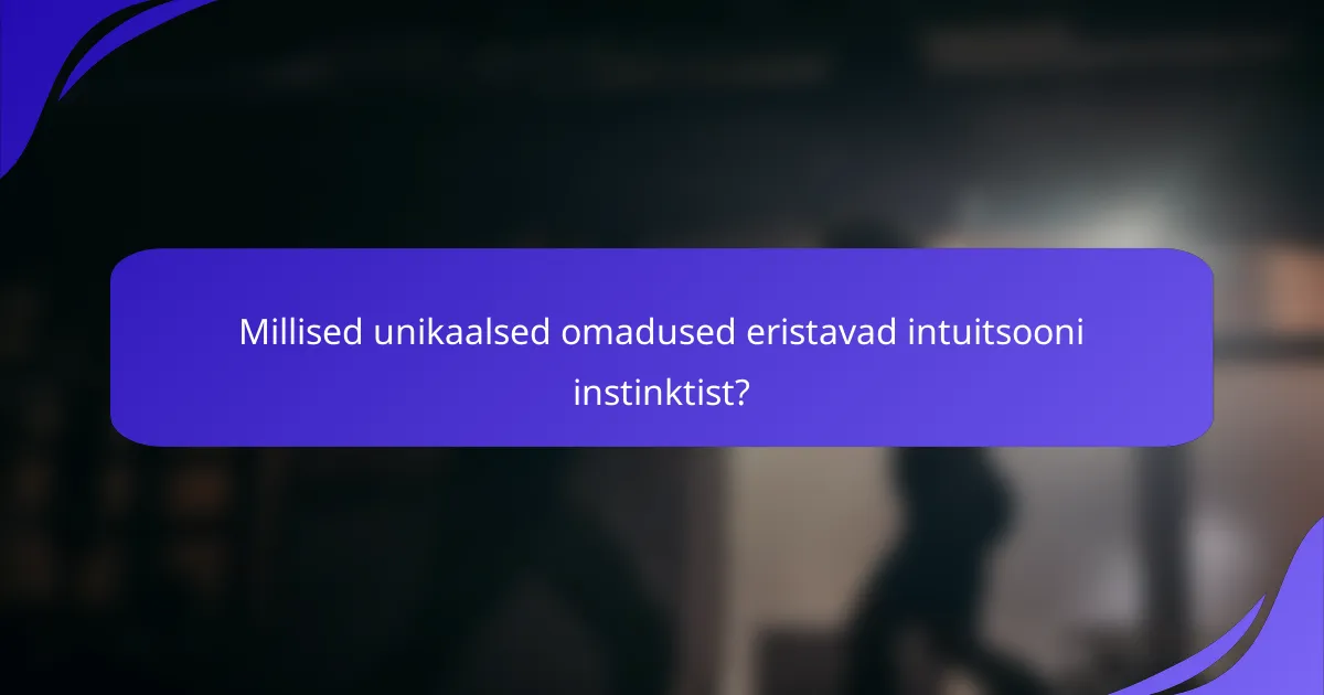 Millised unikaalsed omadused eristavad intuitsooni instinktist?