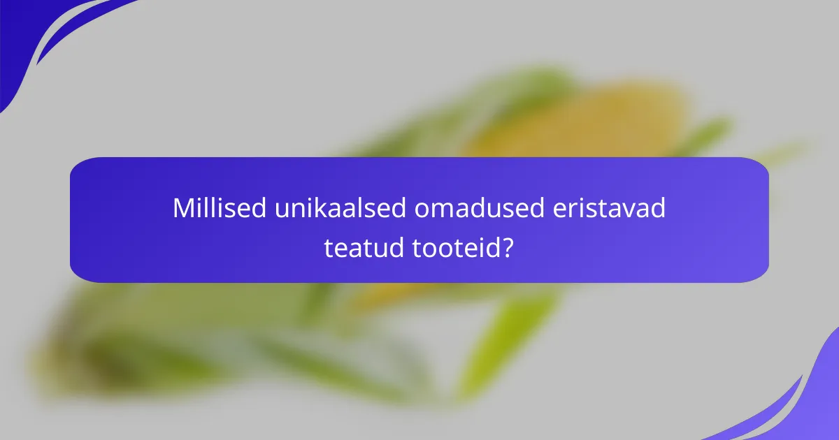 Millised unikaalsed omadused eristavad teatud tooteid?