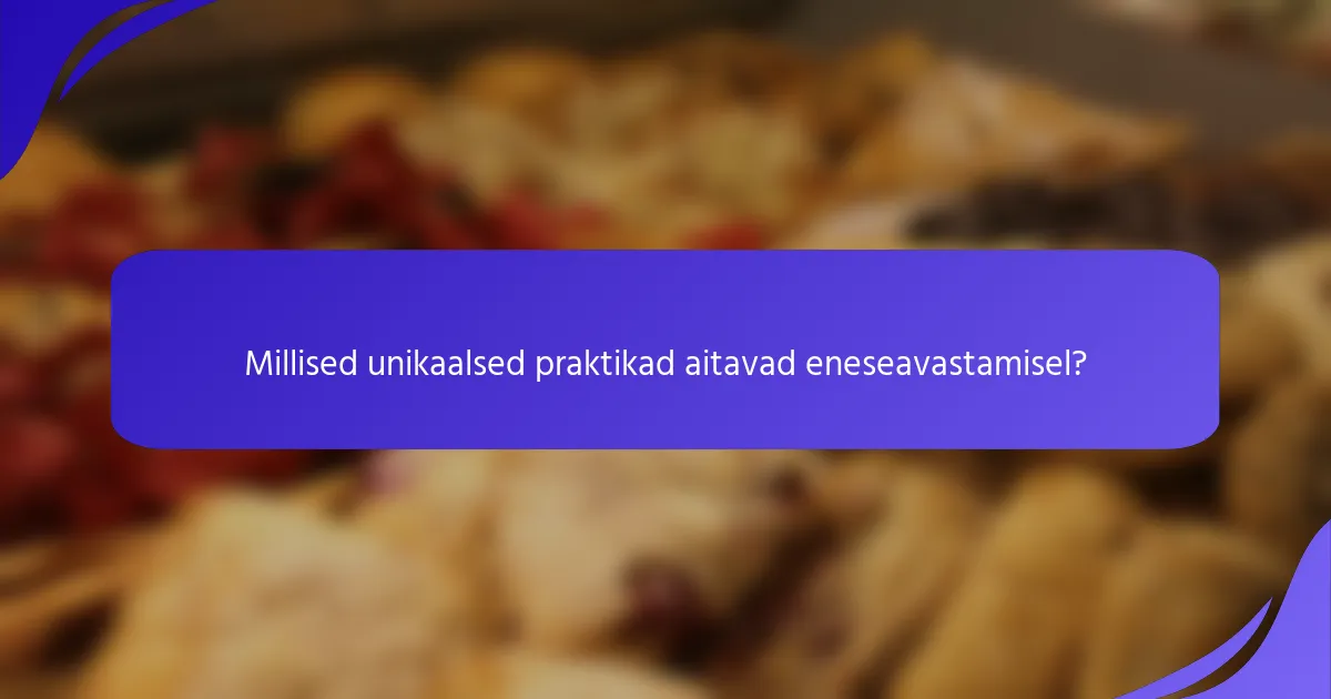 Millised unikaalsed praktikad aitavad eneseavastamisel?