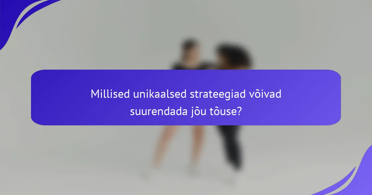 Millised unikaalsed strateegiad võivad suurendada jõu tõuse?