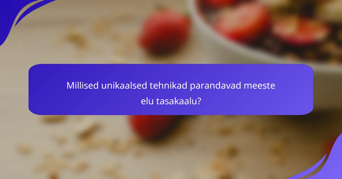 Millised unikaalsed tehnikad parandavad meeste elu tasakaalu?