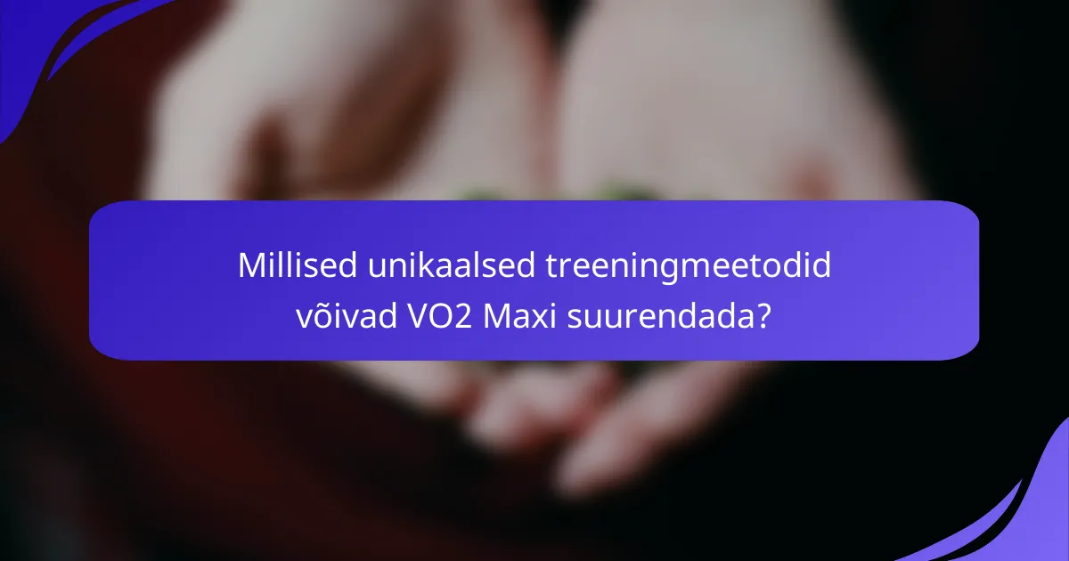 Millised unikaalsed treeningmeetodid võivad VO2 Maxi suurendada?
