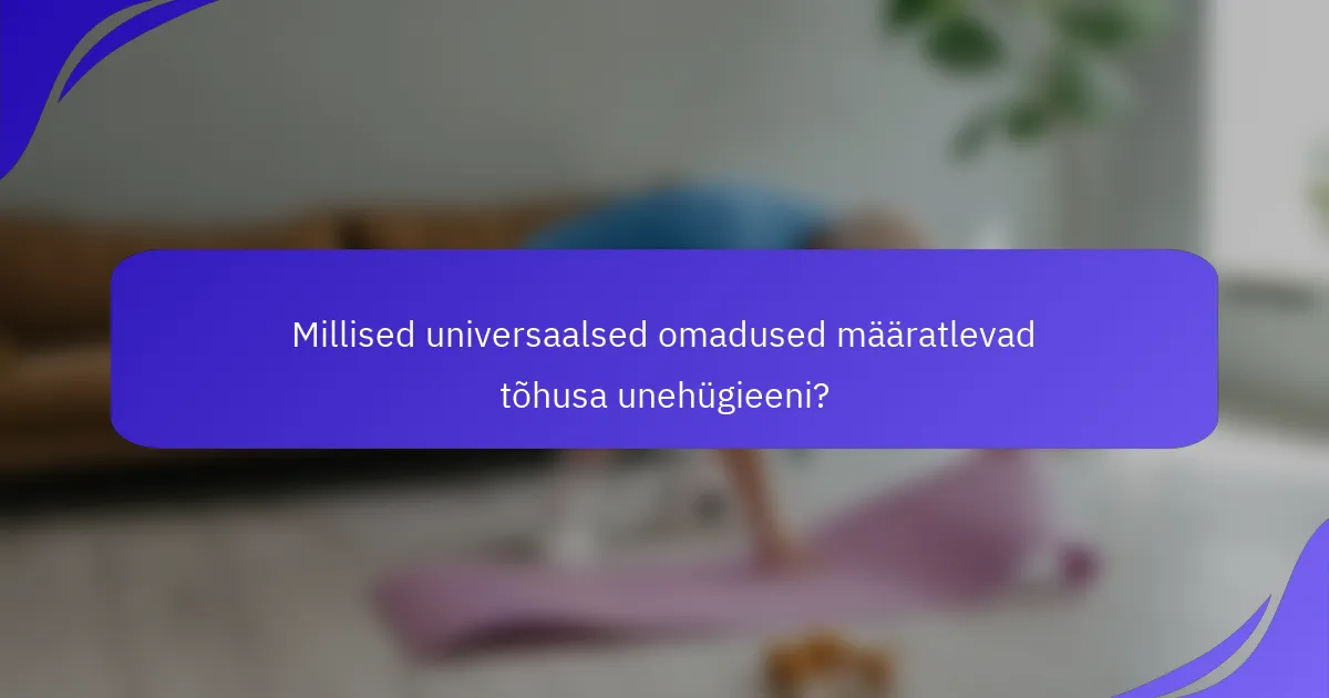 Millised universaalsed omadused määratlevad tõhusa unehügieeni?