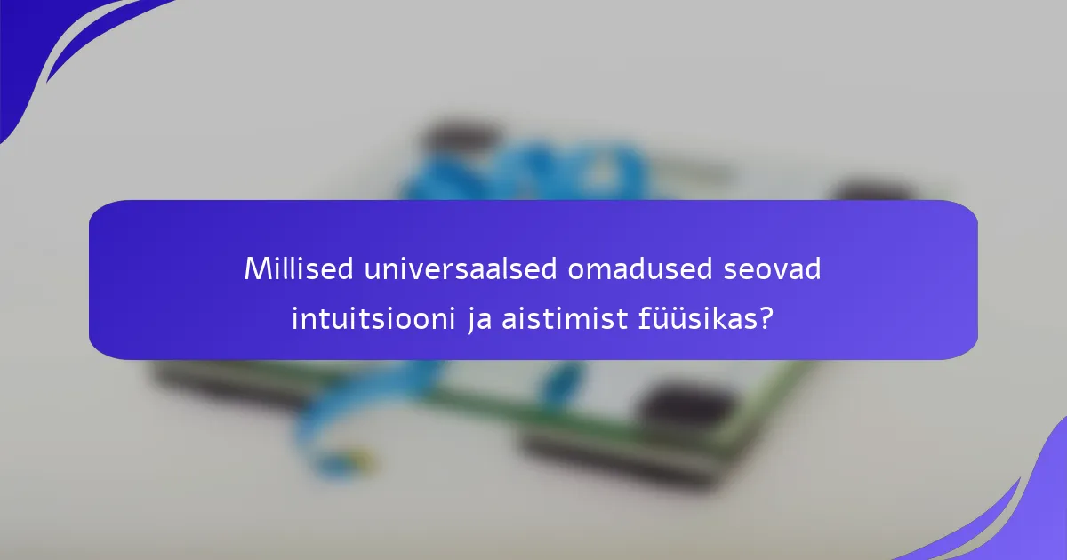 Millised universaalsed omadused seovad intuitsiooni ja aistimist füüsikas?