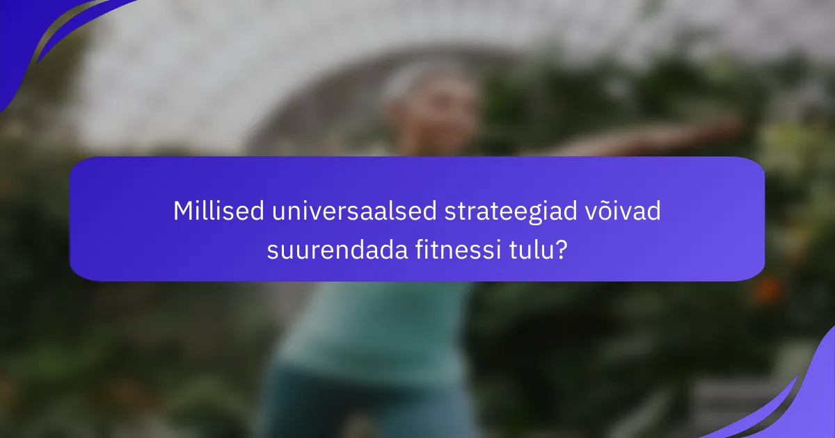 Millised universaalsed strateegiad võivad suurendada fitnessi tulu?