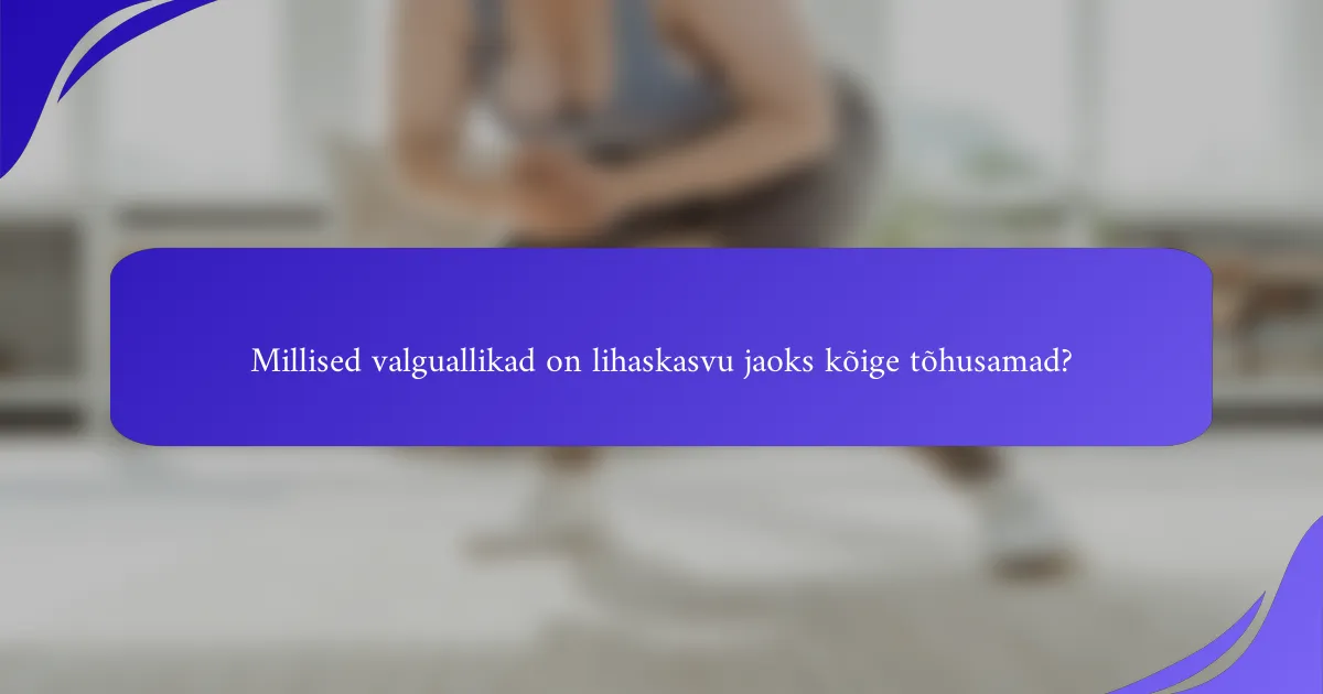 Millised valguallikad on lihaskasvu jaoks kõige tõhusamad?