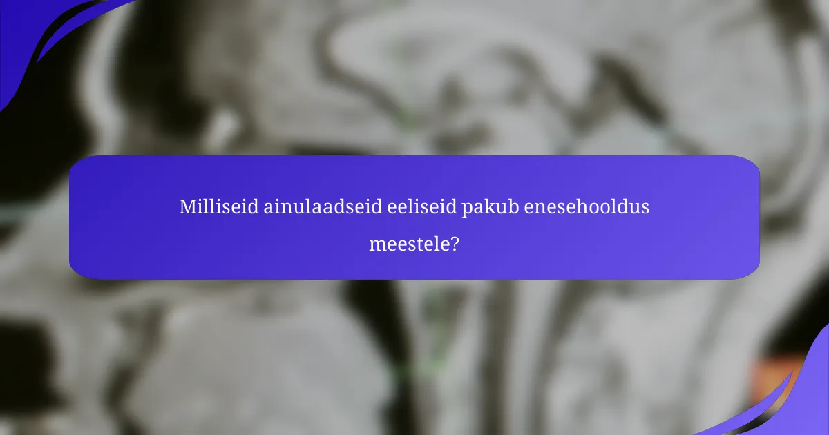 Milliseid ainulaadseid eeliseid pakub enesehooldus meestele?