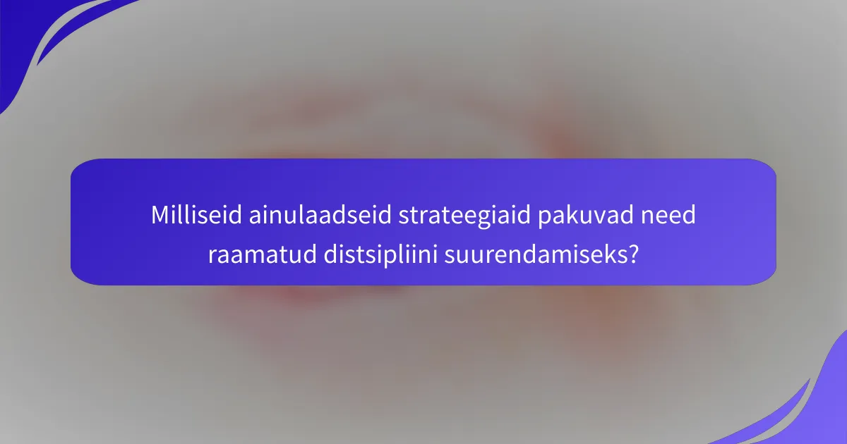 Milliseid ainulaadseid strateegiaid pakuvad need raamatud distsipliini suurendamiseks?