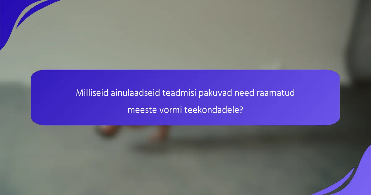 Milliseid ainulaadseid teadmisi pakuvad need raamatud meeste vormi teekondadele?