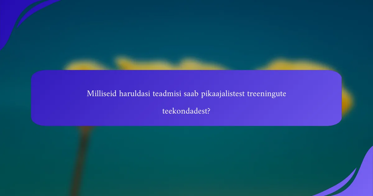 Milliseid haruldasi teadmisi saab pikaajalistest treeningute teekondadest?
