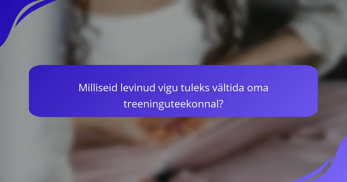 Milliseid levinud vigu tuleks vältida oma treeninguteekonnal?