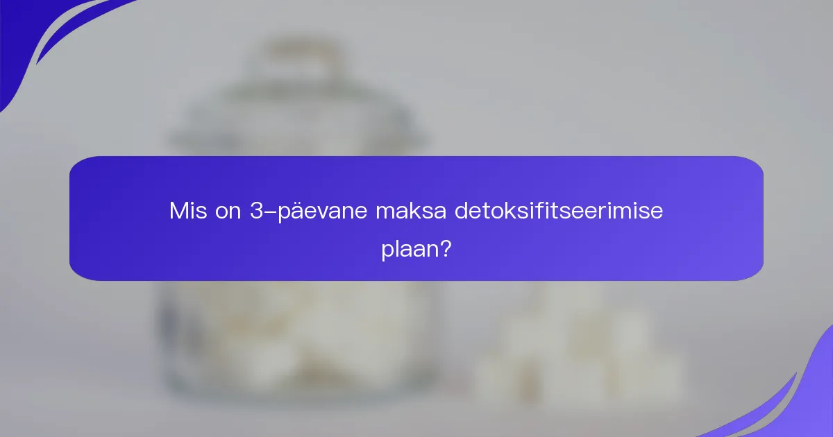 Mis on 3-päevane maksa detoksifitseerimise plaan?