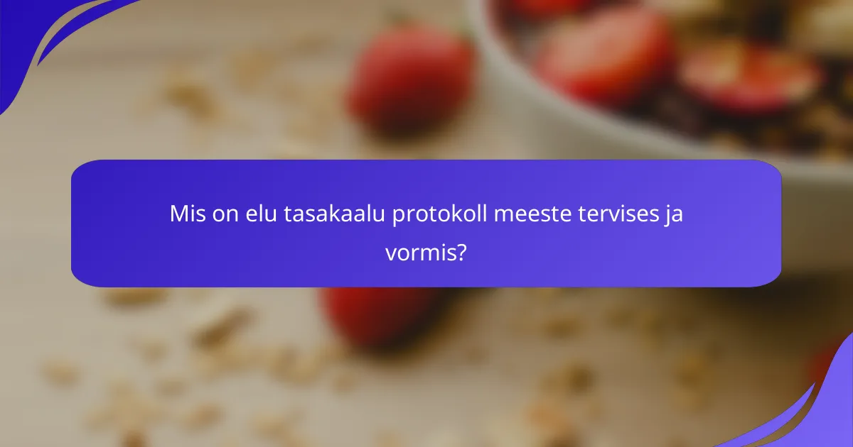 Mis on elu tasakaalu protokoll meeste tervises ja vormis?