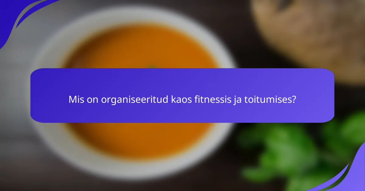 Mis on organiseeritud kaos fitnessis ja toitumises?