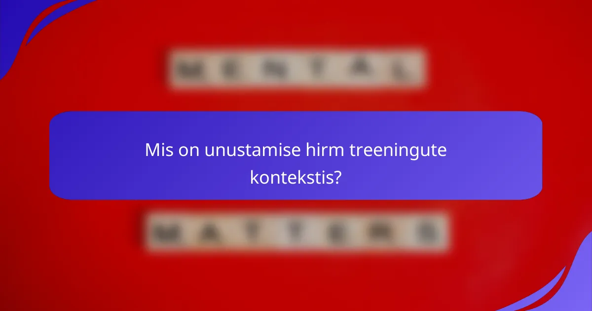 Mis on unustamise hirm treeningute kontekstis?