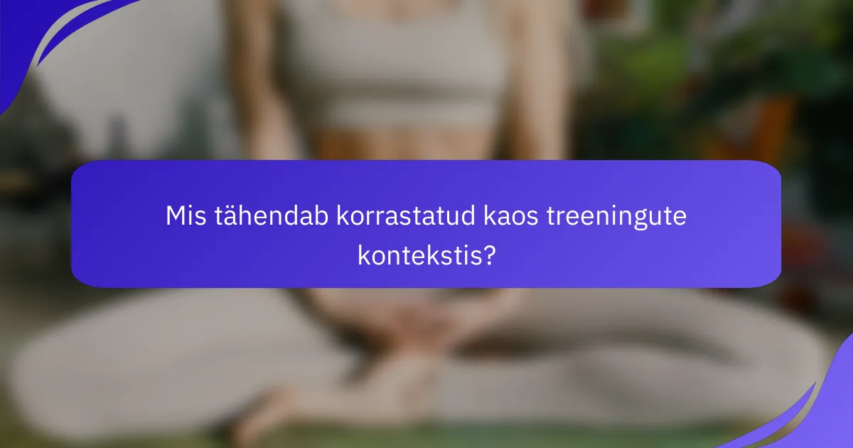 Mis tähendab korrastatud kaos treeningute kontekstis?